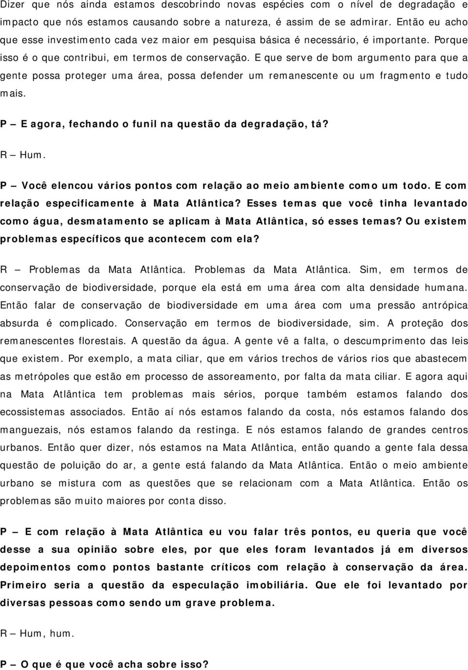 E que serve de bom argumento para que a gente possa proteger uma área, possa defender um remanescente ou um fragmento e tudo mais. P E agora, fechando o funil na questão da degradação, tá? R Hum.