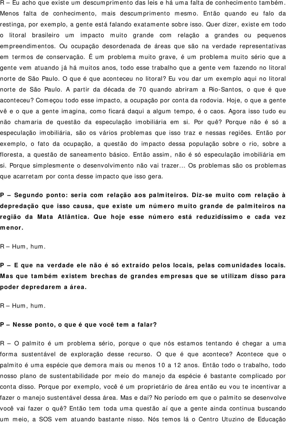 Quer dizer, existe em todo o litoral brasileiro um impacto muito grande com relação a grandes ou pequenos empreendimentos.