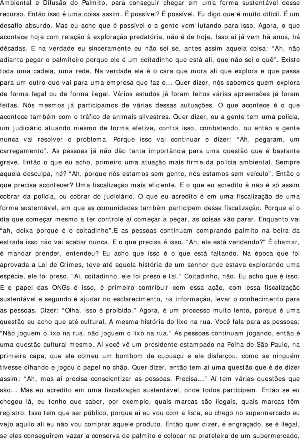 E na verdade eu sinceramente eu não sei se, antes assim aquela coisa: Ah, não adianta pegar o palmiteiro porque ele é um coitadinho que está ali, que não sei o quê. Existe toda uma cadeia, uma rede.