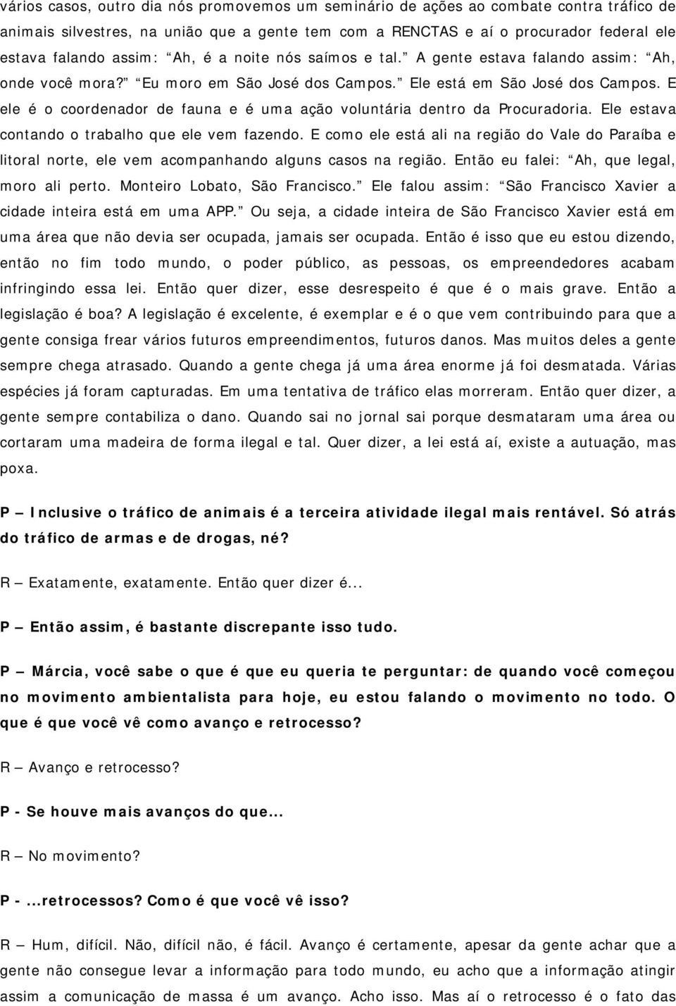 E ele é o coordenador de fauna e é uma ação voluntária dentro da Procuradoria. Ele estava contando o trabalho que ele vem fazendo.