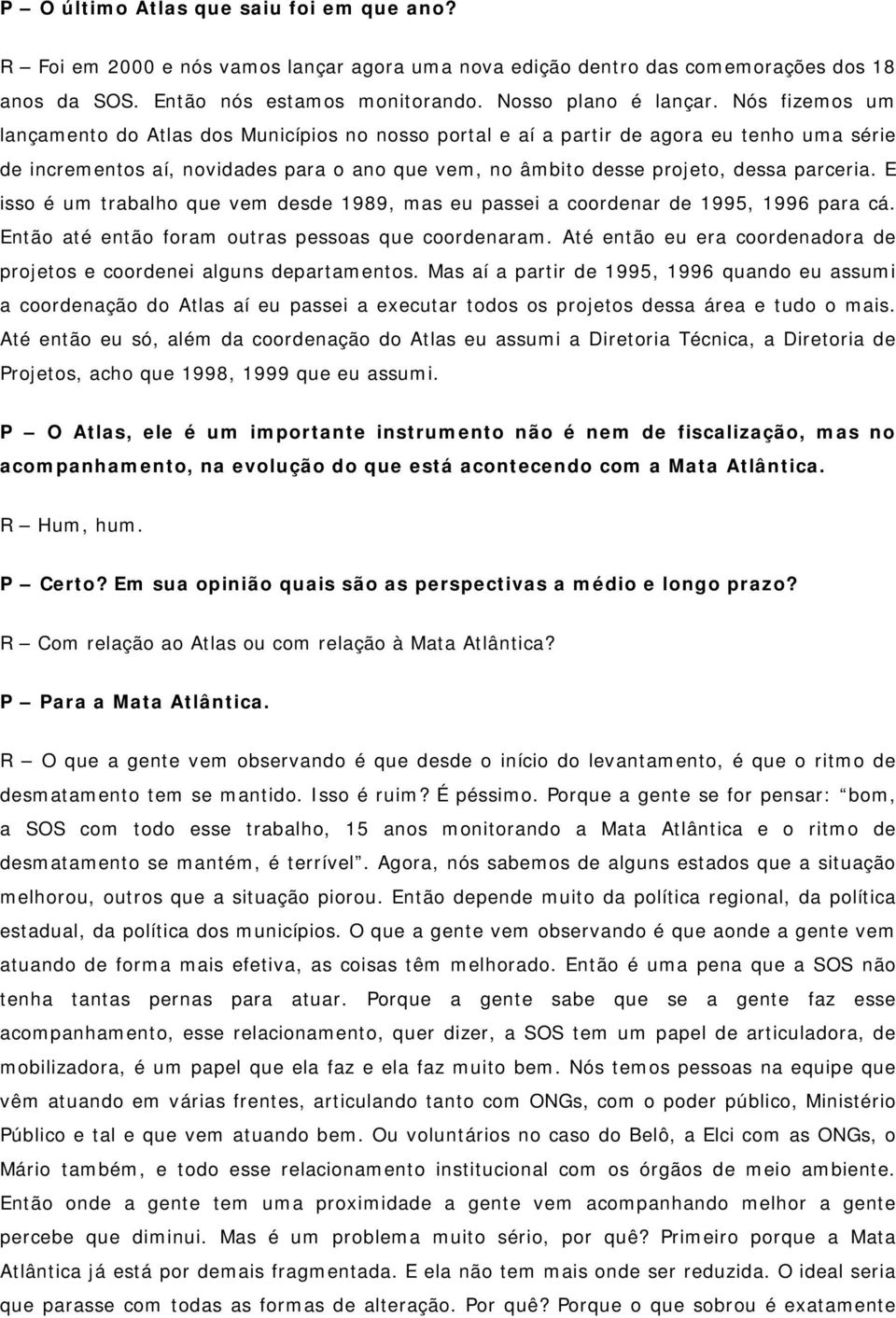 E isso é um trabalho que vem desde 1989, mas eu passei a coordenar de 1995, 1996 para cá. Então até então foram outras pessoas que coordenaram.