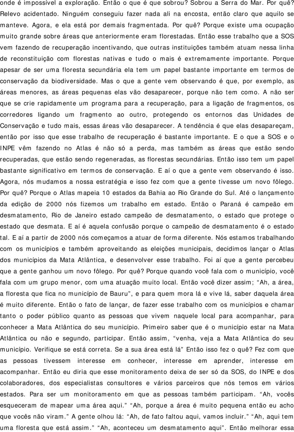 Então esse trabalho que a SOS vem fazendo de recuperação incentivando, que outras instituições também atuam nessa linha de reconstituição com florestas nativas e tudo o mais é extremamente importante.