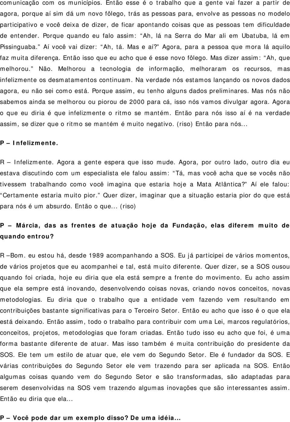 apontando coisas que as pessoas tem dificuldade de entender. Porque quando eu falo assim: Ah, lá na Serra do Mar ali em Ubatuba, lá em Pissinguaba. Aí você vai dizer: Ah, tá. Mas e aí?