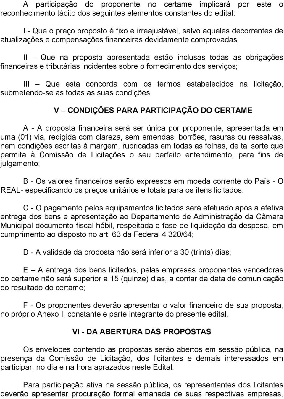 fornecimento dos serviços; III Que esta concorda com os termos estabelecidos na licitação, submetendo-se as todas as suas condições.