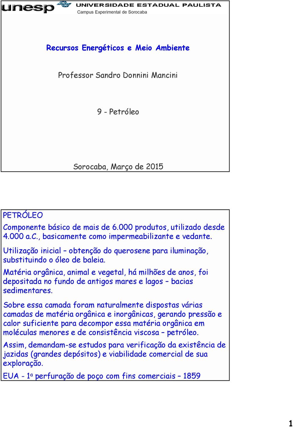 Matéria orgânica, animal e vegetal, há milhões de anos, foi depositada no fundo de antigos mares e lagos bacias sedimentares.