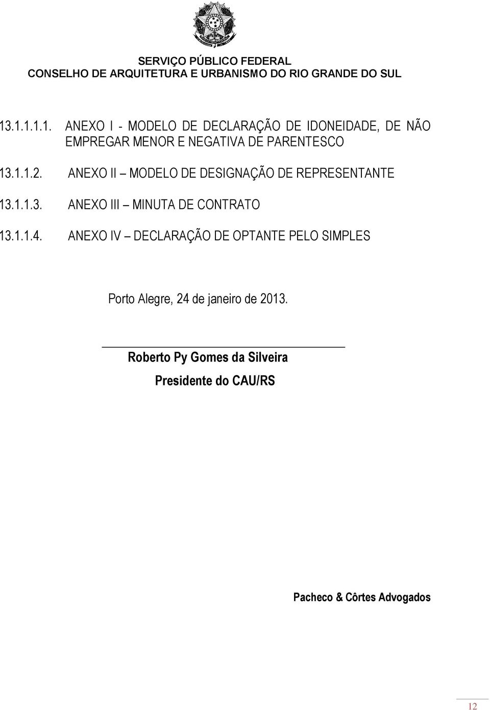 1.1.4. ANEXO IV DECLARAÇÃO DE OPTANTE PELO SIMPLES Porto Alegre, 24 de janeiro de 2013.