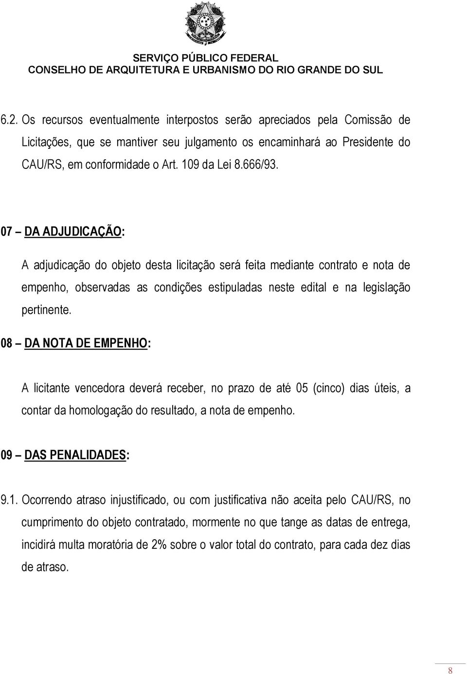 08 DA NOTA DE EMPENHO: A licitante vencedora deverá receber, no prazo de até 05 (cinco) dias úteis, a contar da homologação do resultado, a nota de empenho. 09 DAS PENALIDADES: 9.1.