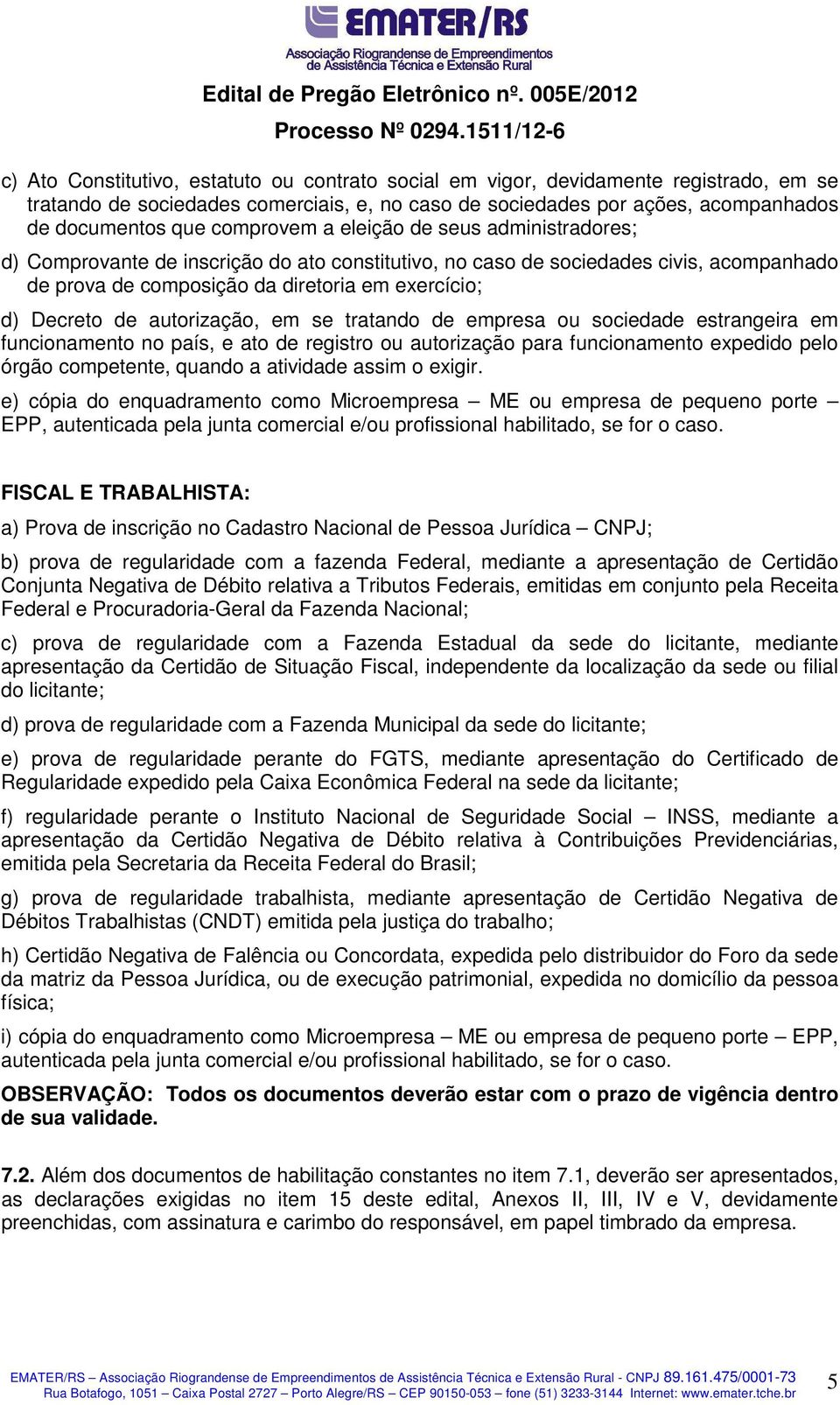 autorização, em se tratando de empresa ou sociedade estrangeira em funcionamento no país, e ato de registro ou autorização para funcionamento expedido pelo órgão competente, quando a atividade assim