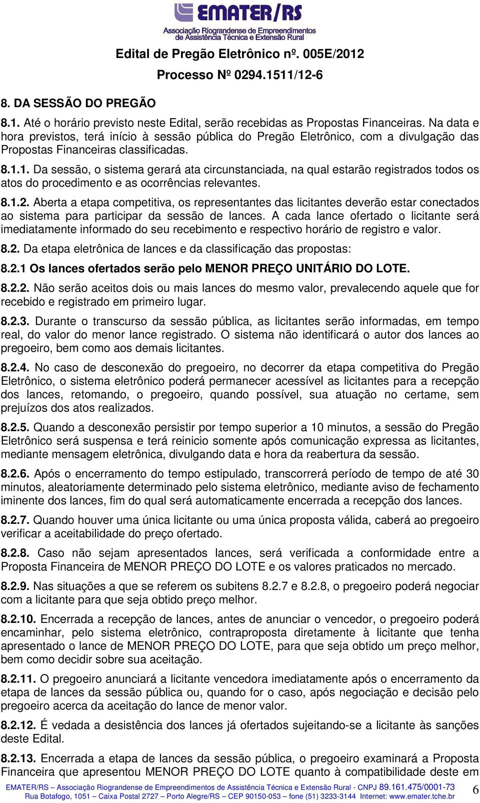 1. Da sessão, o sistema gerará ata circunstanciada, na qual estarão registrados todos os atos do procedimento e as ocorrências relevantes. 8.1.2.