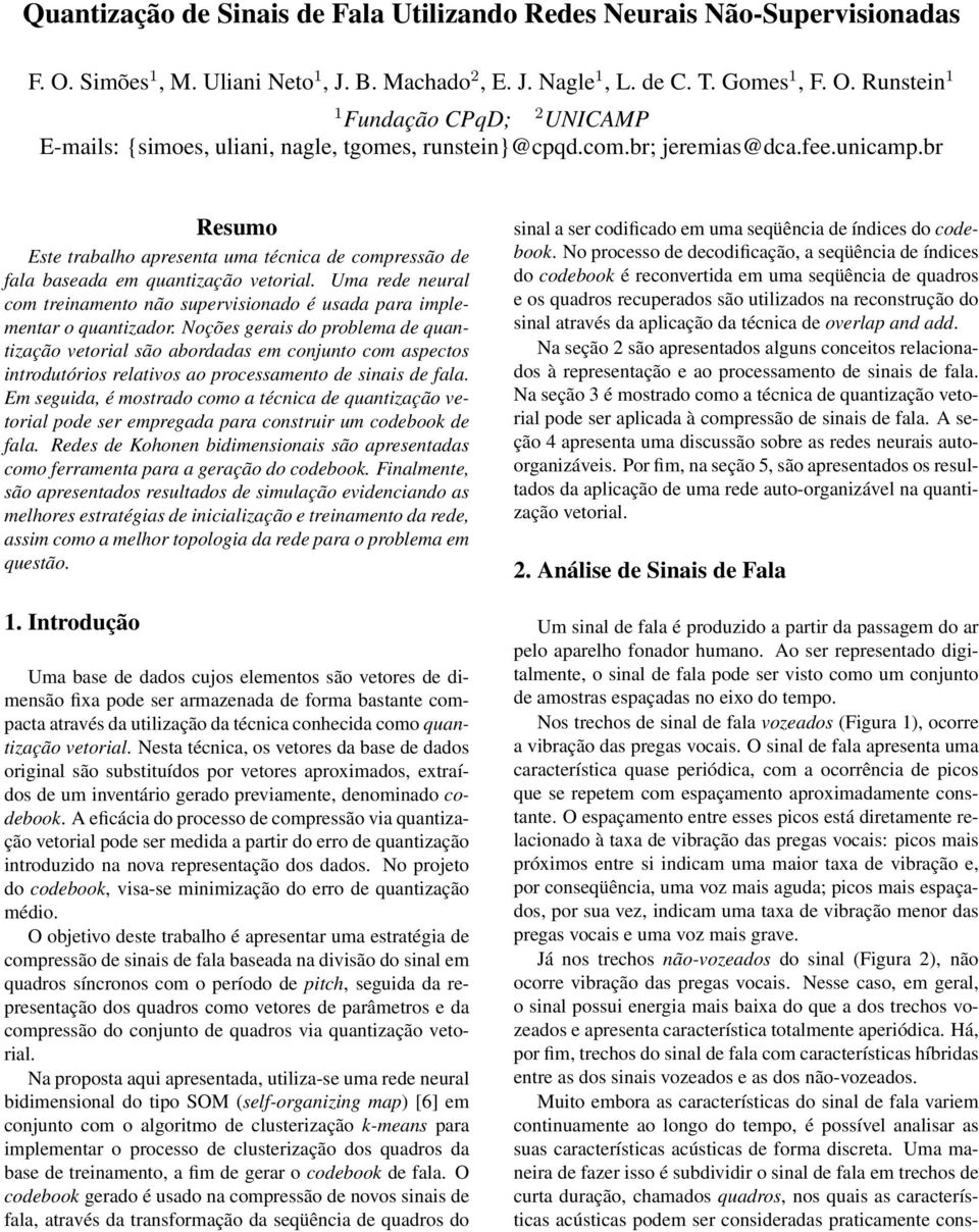 Uma rede neural com treinamento não supervisionado é usada para implementar o quantizador.