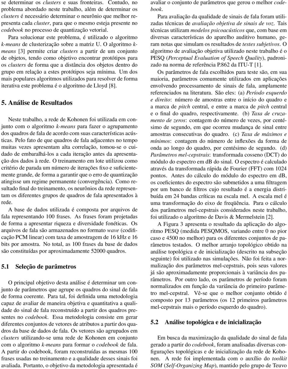 processo de quantização vetorial. Para solucionar este problema, é utilizado o algoritmo k-means de clusterização sobre a matriz U.