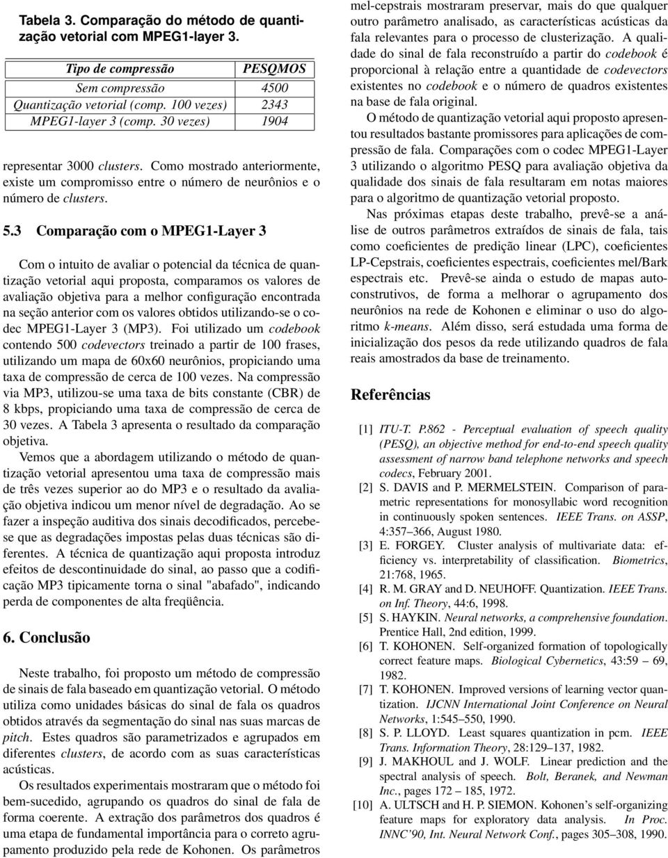 3 Comparação com o MPEG1-Layer 3 Com o intuito de avaliar o potencial da técnica de quantização vetorial aqui proposta, comparamos os valores de avaliação objetiva para a melhor configuração