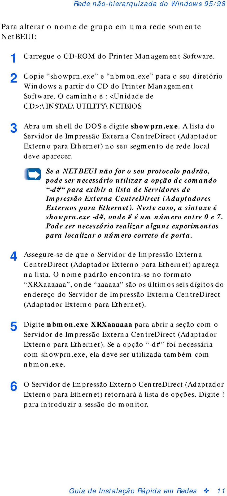 Se a NETBEUI não for o seu protocolo padrão, pode ser necessário utilizar a opção de comando -d# para exibir a lista de Servidores de Impressão Externa CentreDirect (Adaptadores Externos para