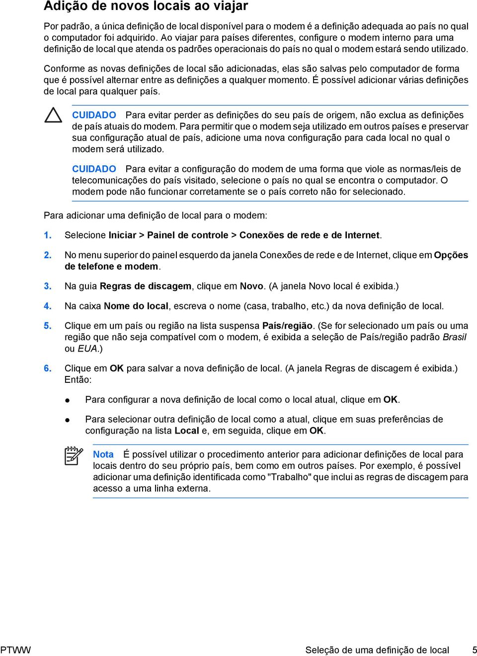 Conforme as novas definições de local são adicionadas, elas são salvas pelo computador de forma que é possível alternar entre as definições a qualquer momento.