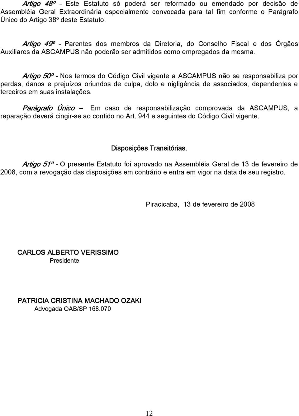 Artigo 50º - Nos termos do Código Civil vigente a ASCAMPUS não se responsabiliza por perdas, danos e prejuízos oriundos de culpa, dolo e nigligência de associados, dependentes e terceiros em suas