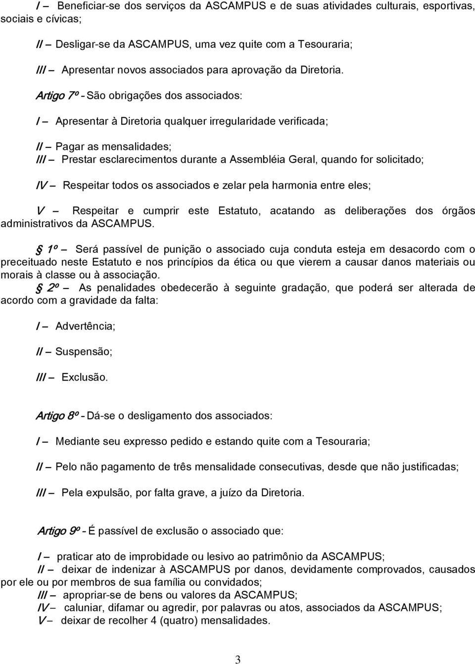 Artigo 7º - São obrigações dos associados: I Apresentar à Diretoria qualquer irregularidade verificada; II Pagar as mensalidades; Prestar esclarecimentos durante a Assembléia Geral, quando for