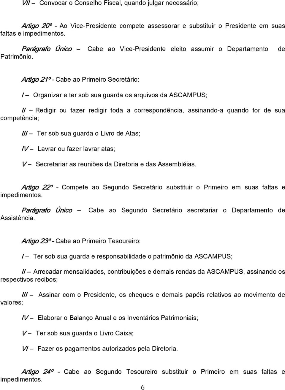 de Artigo 21º - Cabe ao Primeiro Secretário: I Organizar e ter sob sua guarda os arquivos da ASCAMPUS; II Redigir ou fazer redigir toda a correspondência, assinando-a quando for de sua competência;