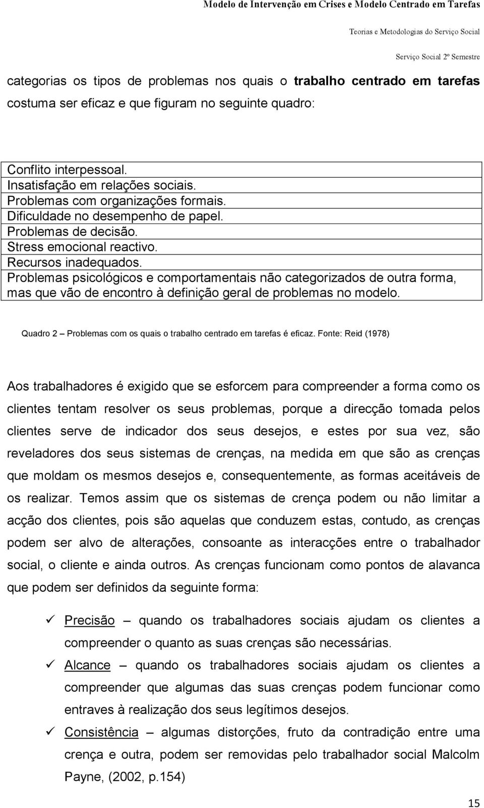 Problemas psicológicos e comportamentais não categorizados de outra forma, mas que vão de encontro à definição geral de problemas no modelo.