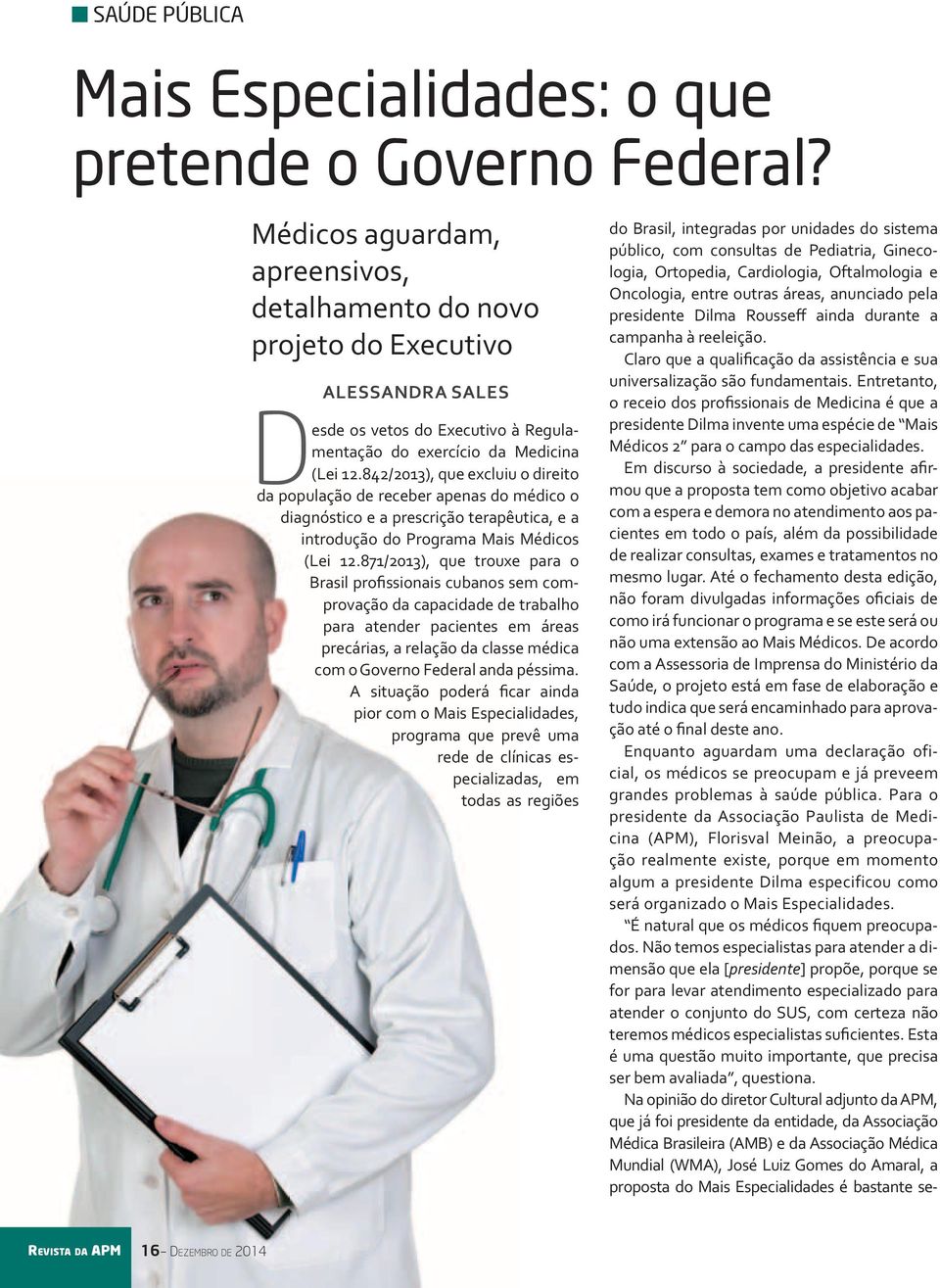 842/2013), que excluiu o direito da população de receber apenas do médico o diagnóstico e a prescrição terapêutica, e a introdução do Programa Mais Médicos (Lei 12.