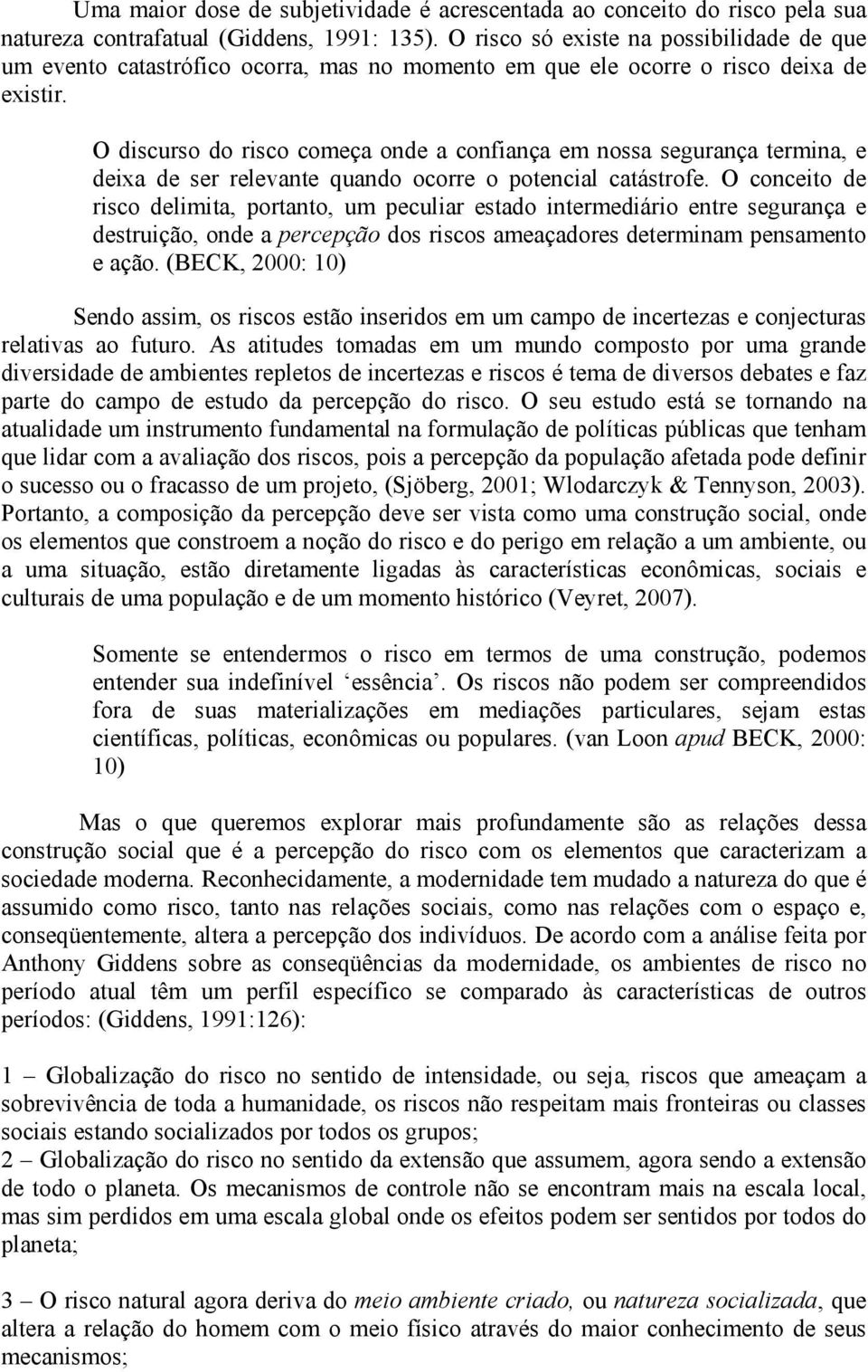 O discurso do risco começa onde a confiança em nossa segurança termina, e deixa de ser relevante quando ocorre o potencial catástrofe.