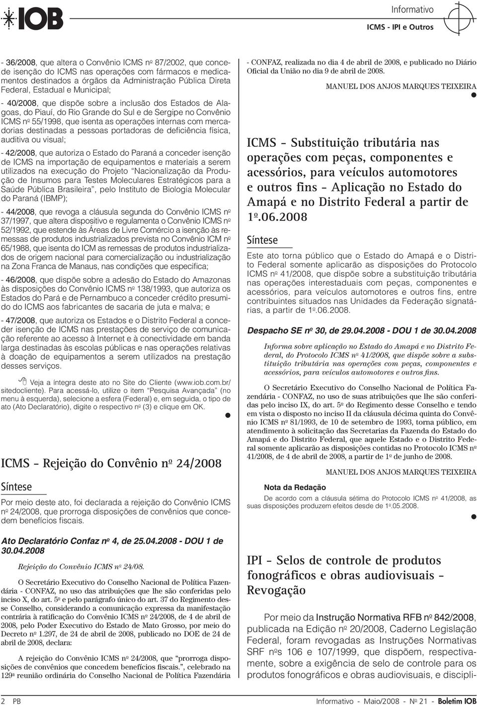 mercadorias destinadas a pessoas portadoras de deficiência física, auditiva ou visual; - 42/2008, que autoriza o Estado do Paraná a conceder isenção de ICMS na importação de equipamentos e materiais