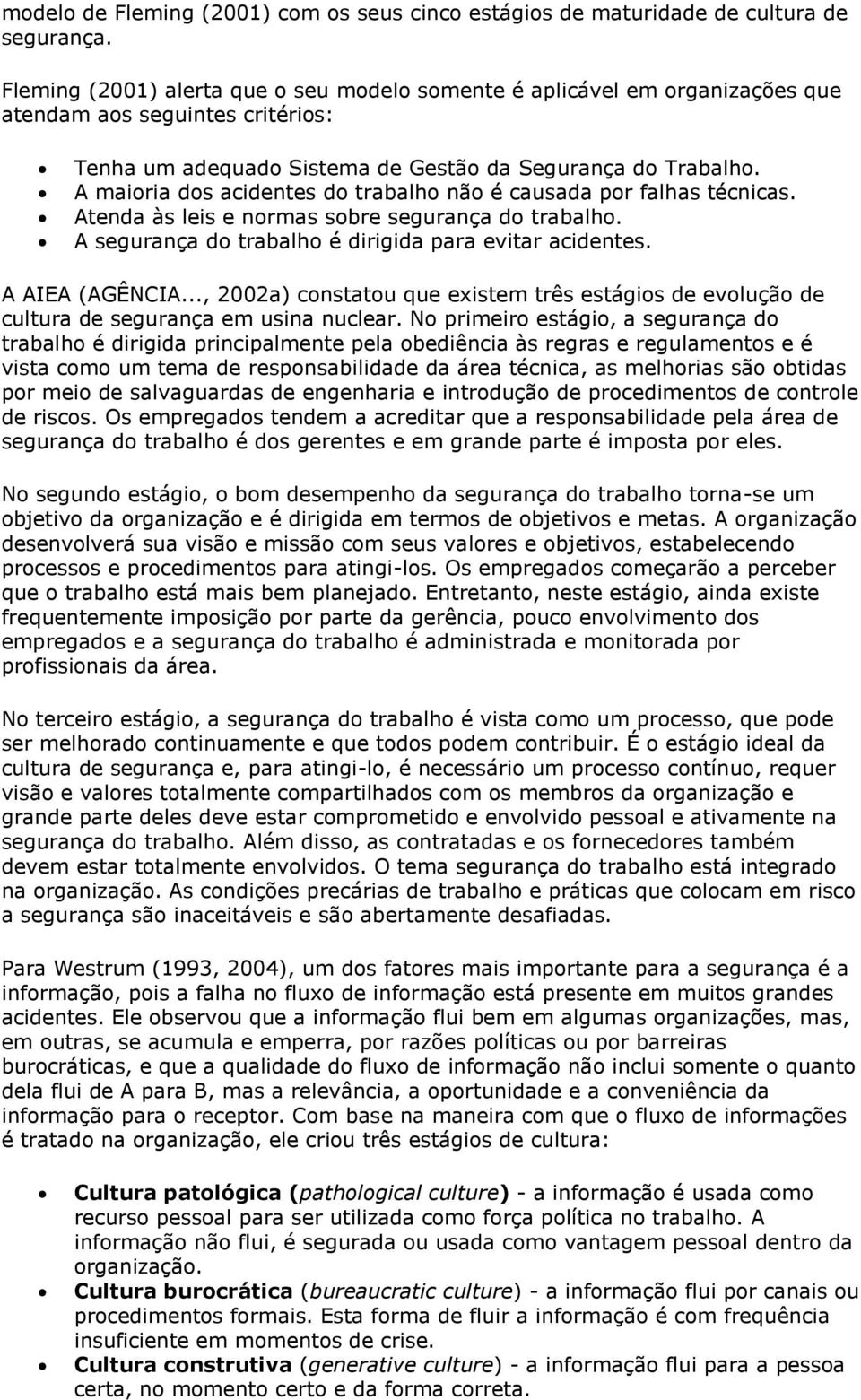 A maioria dos acidentes do trabalho não é causada por falhas técnicas. Atenda às leis e normas sobre segurança do trabalho. A segurança do trabalho é dirigida para evitar acidentes. A AIEA (AGÊNCIA.