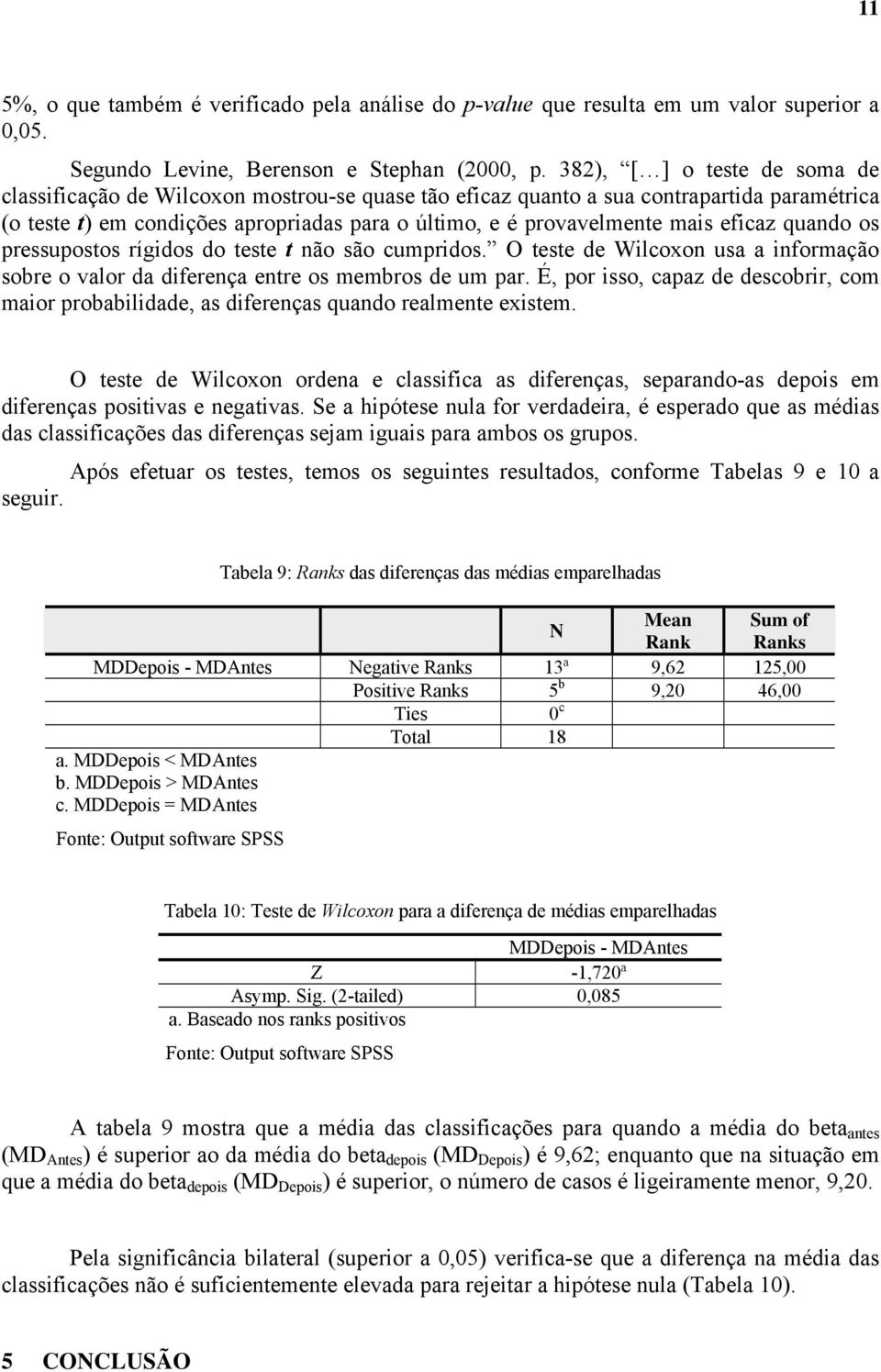 eficaz quando os pressupostos rígidos do teste t não são cumpridos. O teste de Wilcoxon usa a informação sobre o valor da diferença entre os membros de um par.