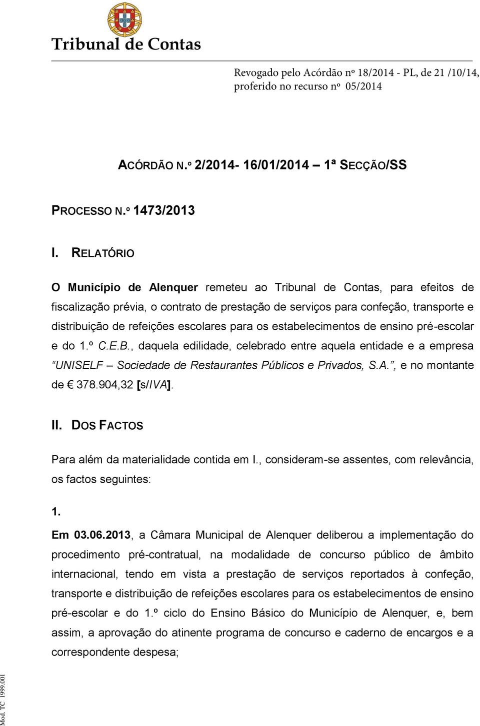 escolares para os estabelecimentos de ensino pré-escolar e do 1.º C.E.B., daquela edilidade, celebrado entre aquela entidade e a empresa UNISELF Sociedade de Restaurantes Públicos e Privados, S.A.