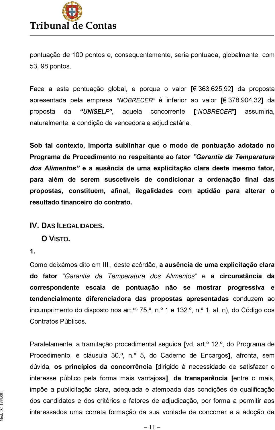 904,32] da proposta da UNISELF, aquela concorrente [ NOBRECER ] assumiria, naturalmente, a condição de vencedora e adjudicatária.