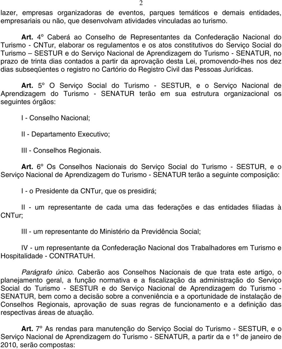 Aprendizagem do Turismo - SENATUR, no prazo de trinta dias contados a partir da aprovação desta Lei, promovendo-lhes nos dez dias subseqüentes o registro no Cartório do Registro Civil das Pessoas