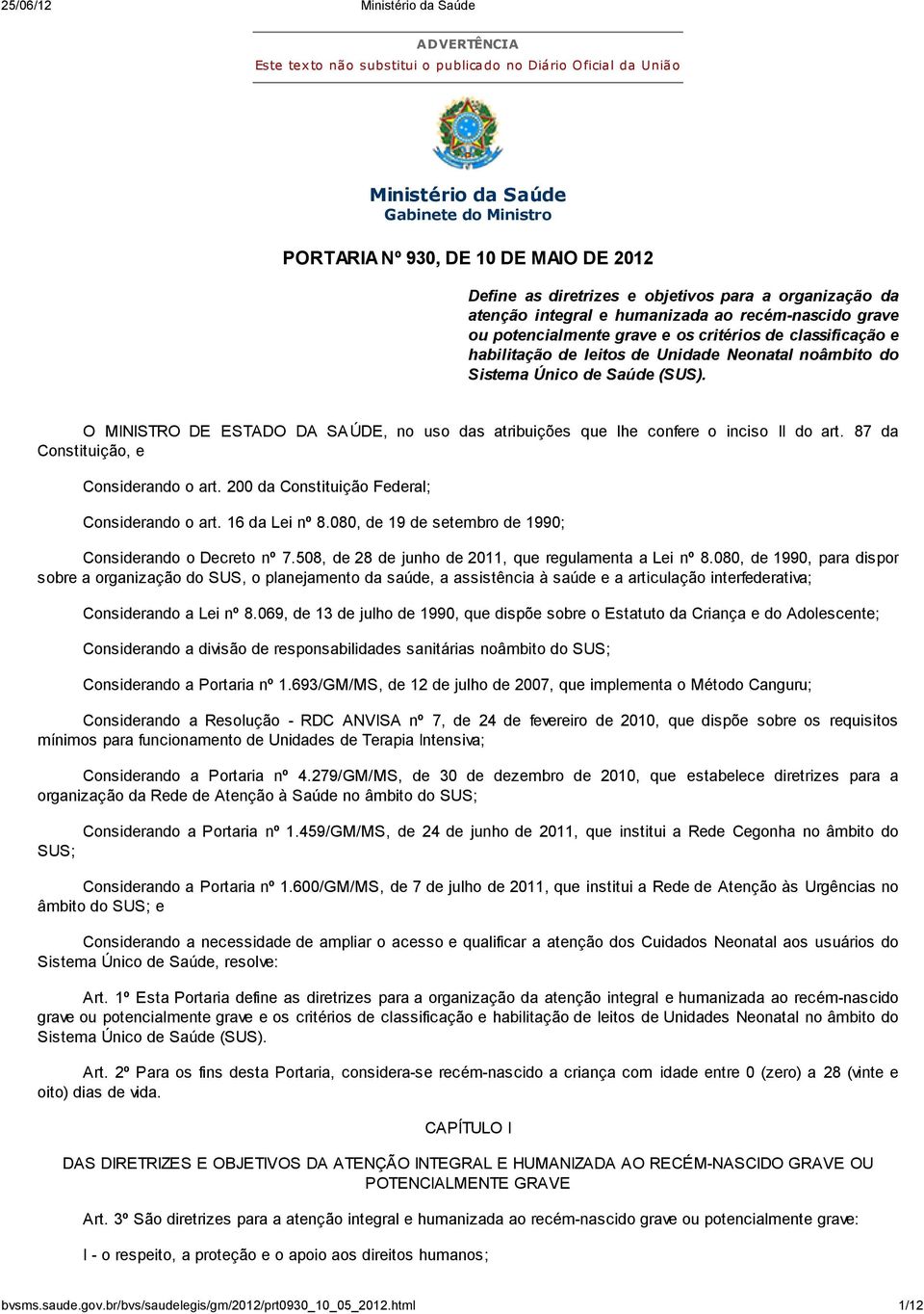 Saúde (SUS). O MINISTRO DE ESTADO DA SA ÚDE, no uso das atribuições que lhe confere o inciso II do art. 87 da Constituição, e Considerando o art. 200 da Constituição Federal; Considerando o art.