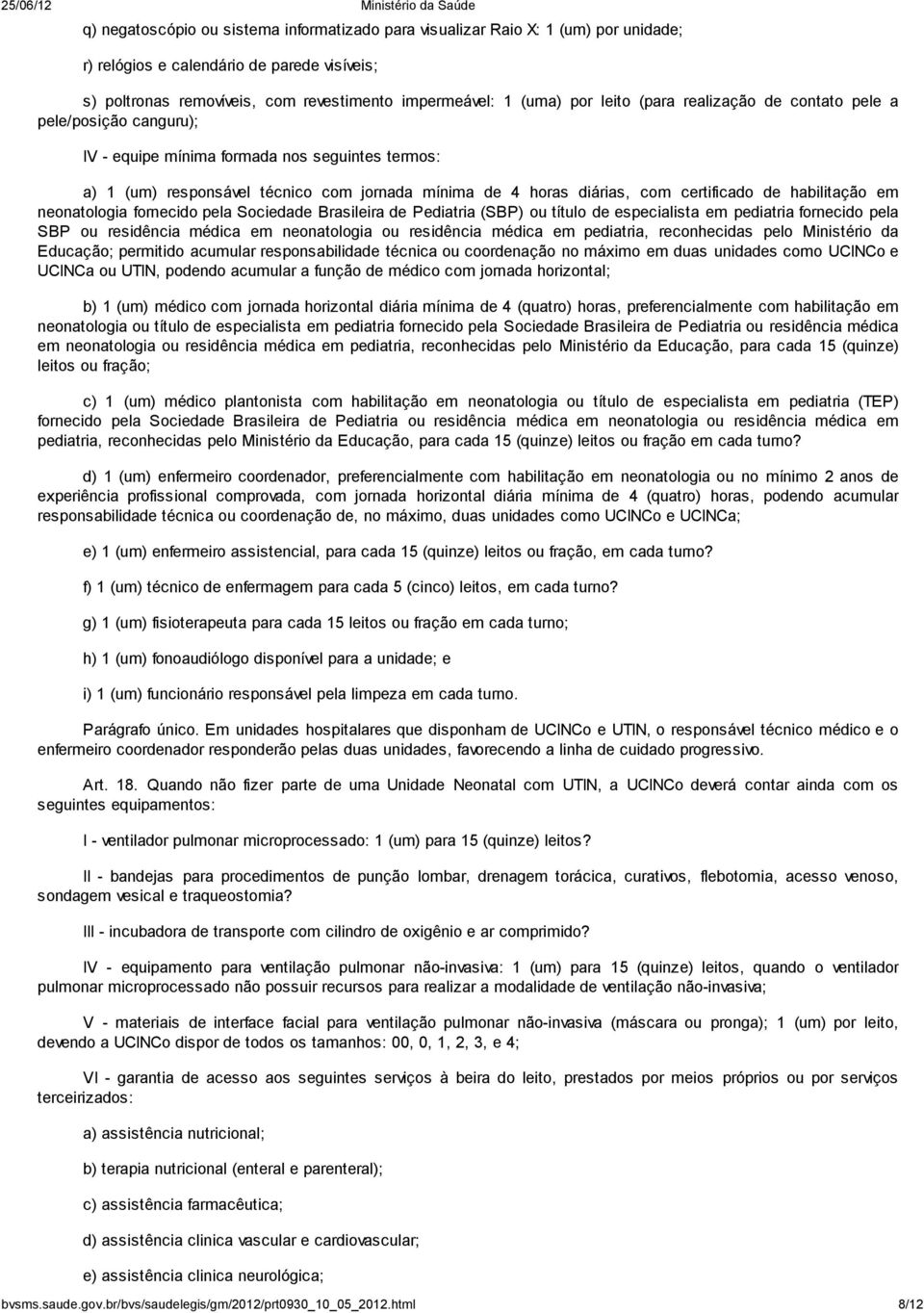 de habilitação em neonatologia fornecido pela Sociedade Brasileira de Pediatria (SBP) ou título de especialista em pediatria fornecido pela SBP ou residência médica em neonatologia ou residência