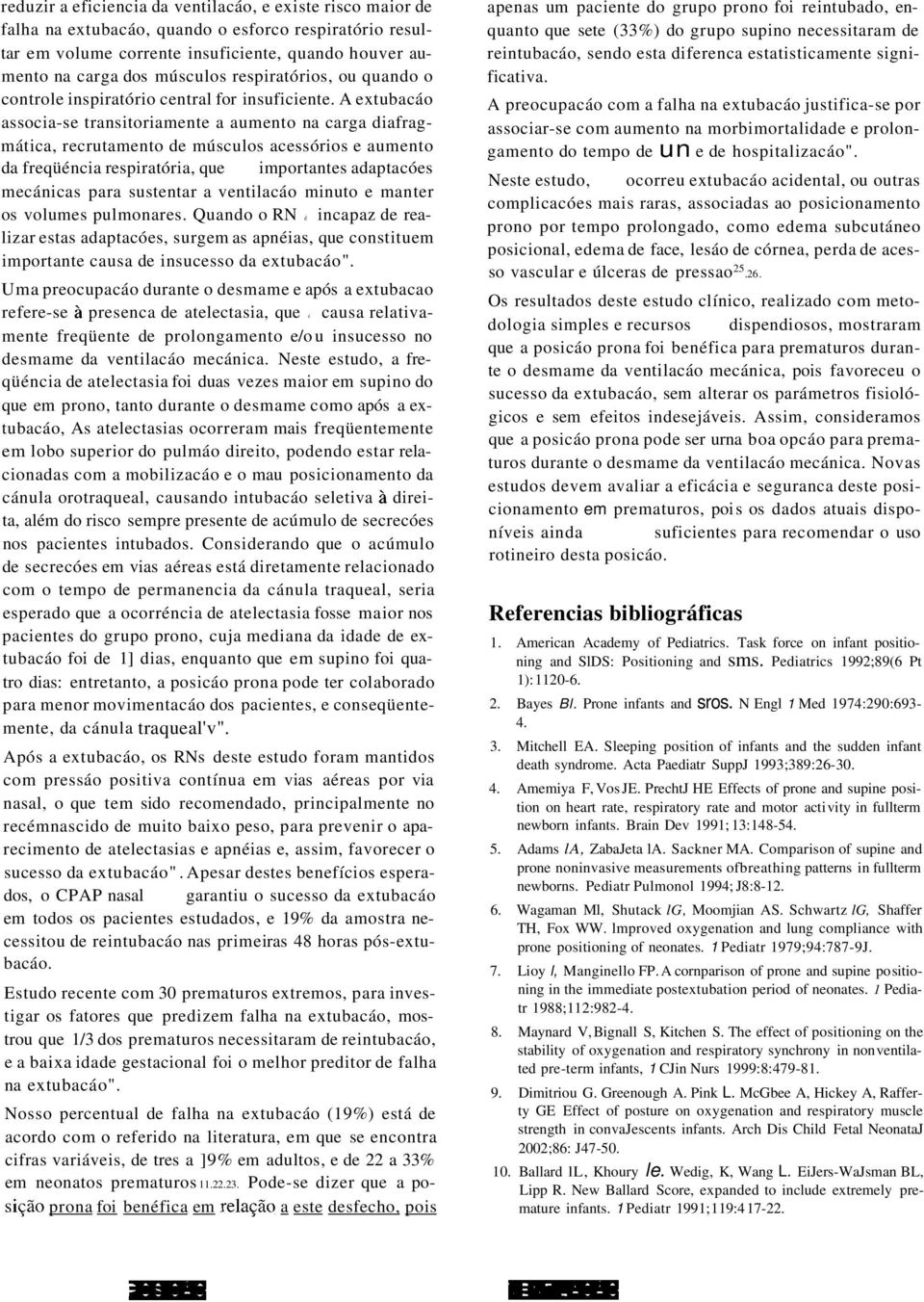 A extubacáo associa-se transitoriamente a aumento na carga diafragmática, recrutamento de músculos acessórios e aumento da freqüéncia respiratória, que sao importantes adaptacóes mecánicas para