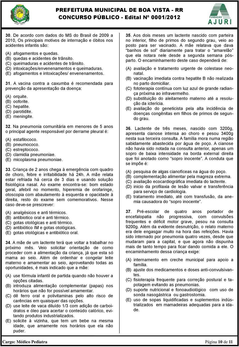 A vacina contra a caxumba é recomendada para prevenção da apresentação da doença: (A) orquite. (B) ooforite. (C) hepatite. (D) parotidite. (E) meningite. 32.