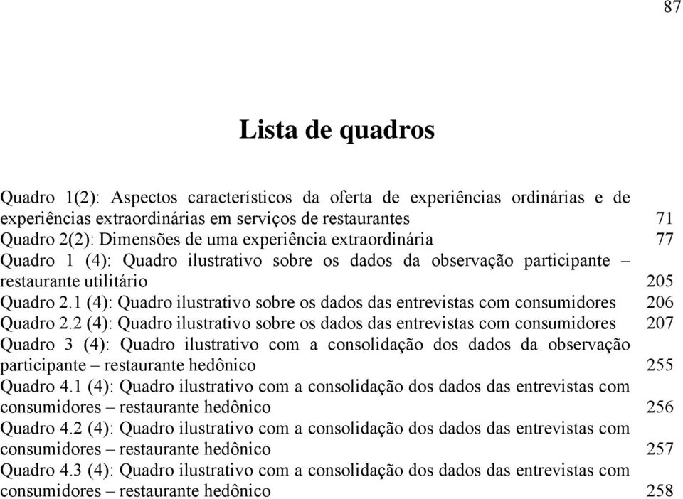 1 (4): Quadro ilustrativo sobre os dados das entrevistas com consumidores 206 Quadro 2.