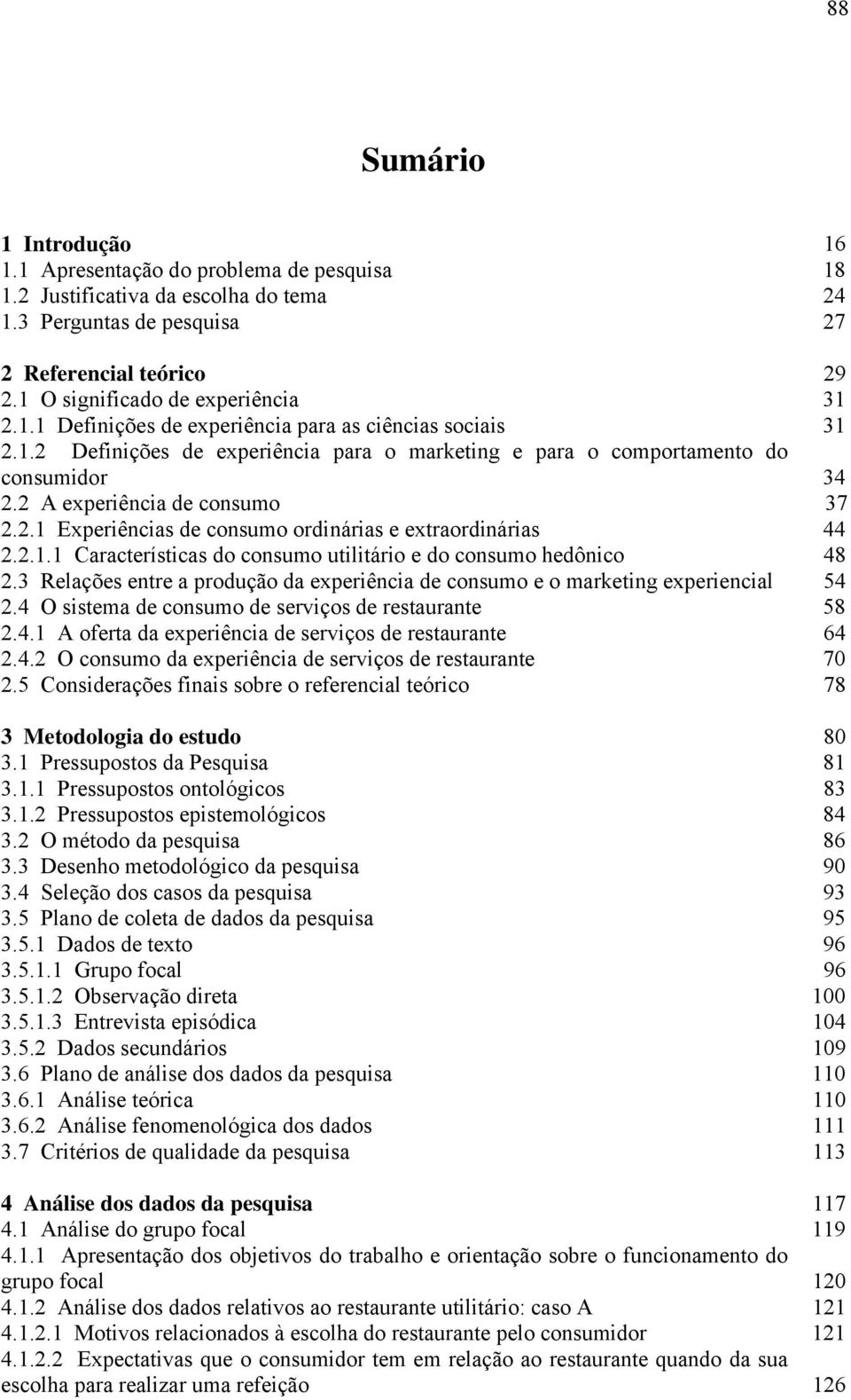 2 A experiência de consumo 37 2.2.1 Experiências de consumo ordinárias e extraordinárias 44 2.2.1.1 Características do consumo utilitário e do consumo hedônico 48 2.