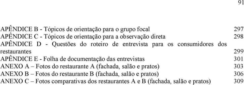 documentação das entrevistas 301 ANEXO A Fotos do restaurante A (fachada, salão e pratos) 303 ANEXO B Fotos do