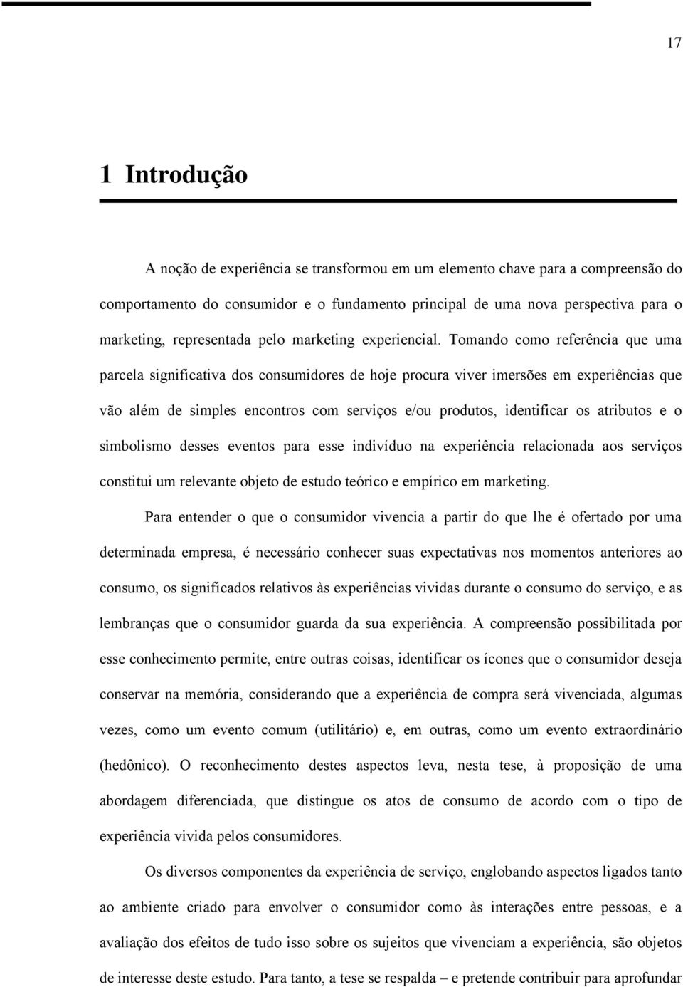 Tomando como referência que uma parcela significativa dos consumidores de hoje procura viver imersões em experiências que vão além de simples encontros com serviços e/ou produtos, identificar os