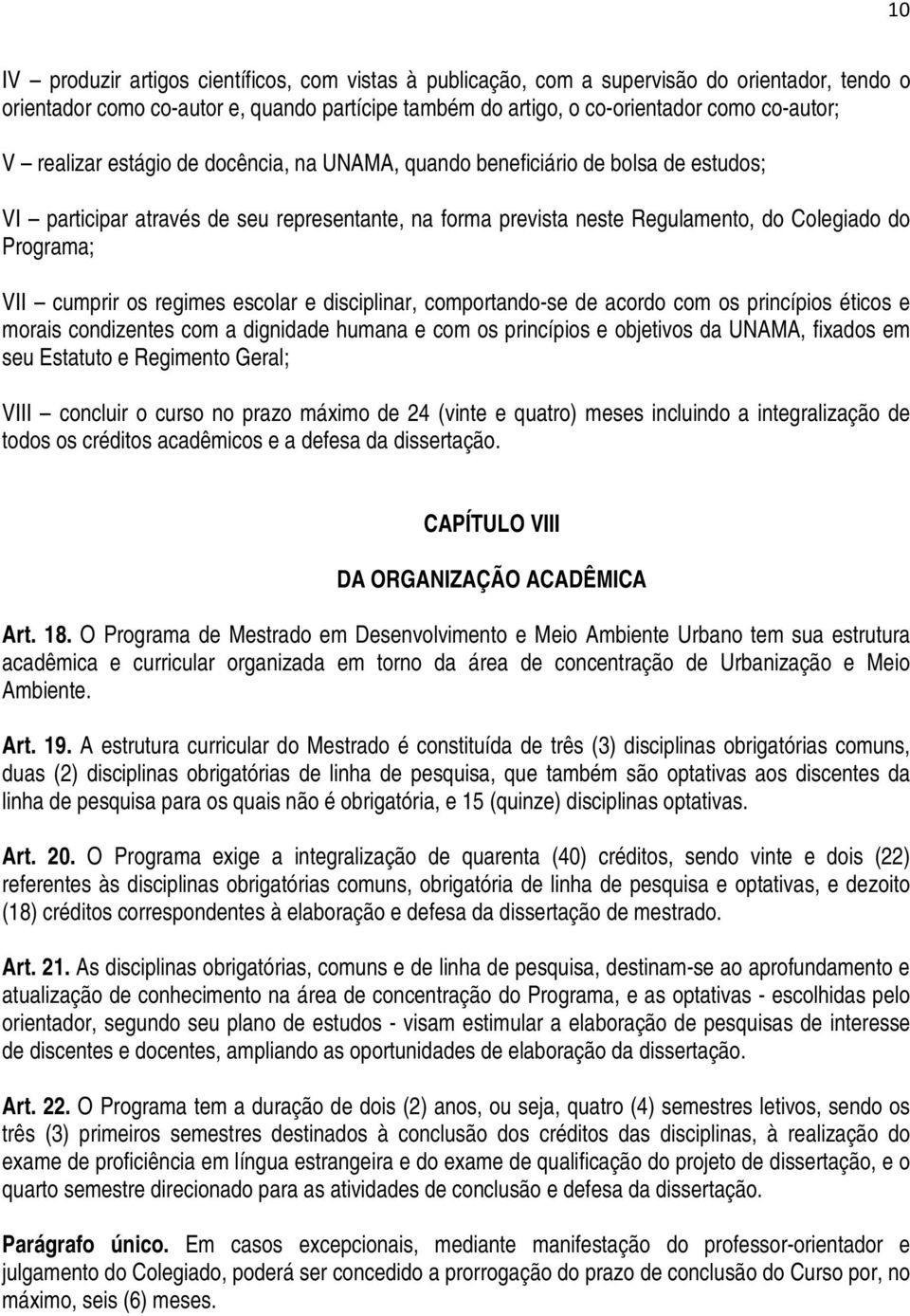 os regimes escolar e disciplinar, comportando-se de acordo com os princípios éticos e morais condizentes com a dignidade humana e com os princípios e objetivos da UNAMA, fixados em seu Estatuto e