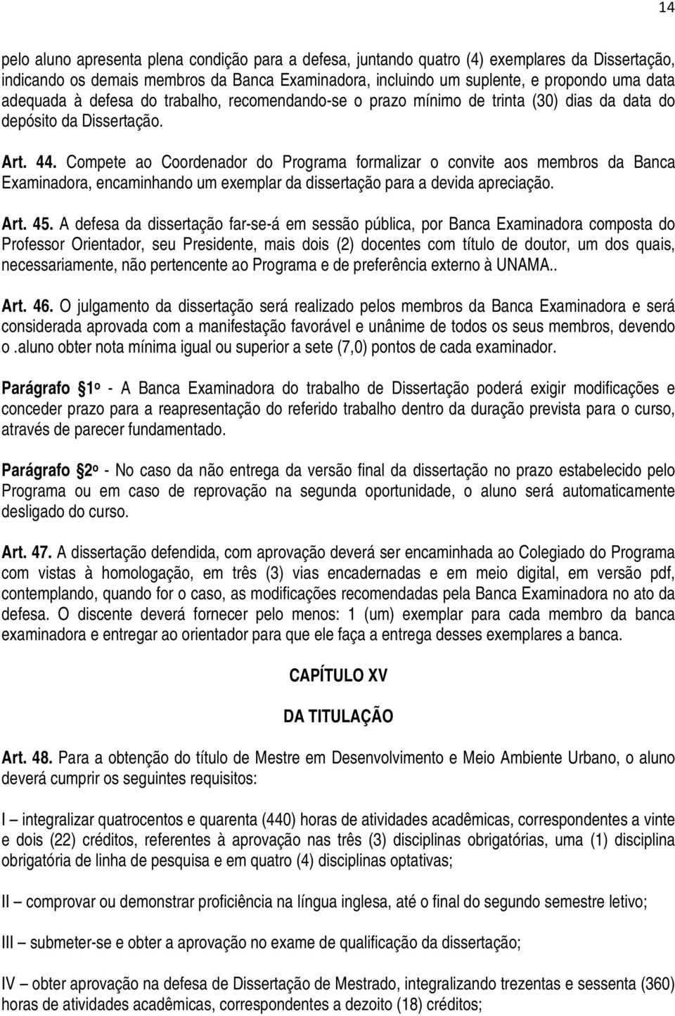 Compete ao Coordenador do Programa formalizar o convite aos membros da Banca Examinadora, encaminhando um exemplar da dissertação para a devida apreciação. Art. 45.