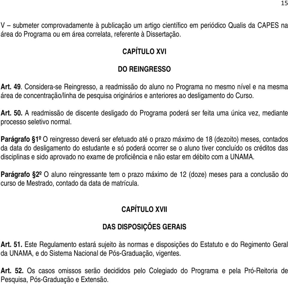 A readmissão de discente desligado do Programa poderá ser feita uma única vez, mediante processo seletivo normal.