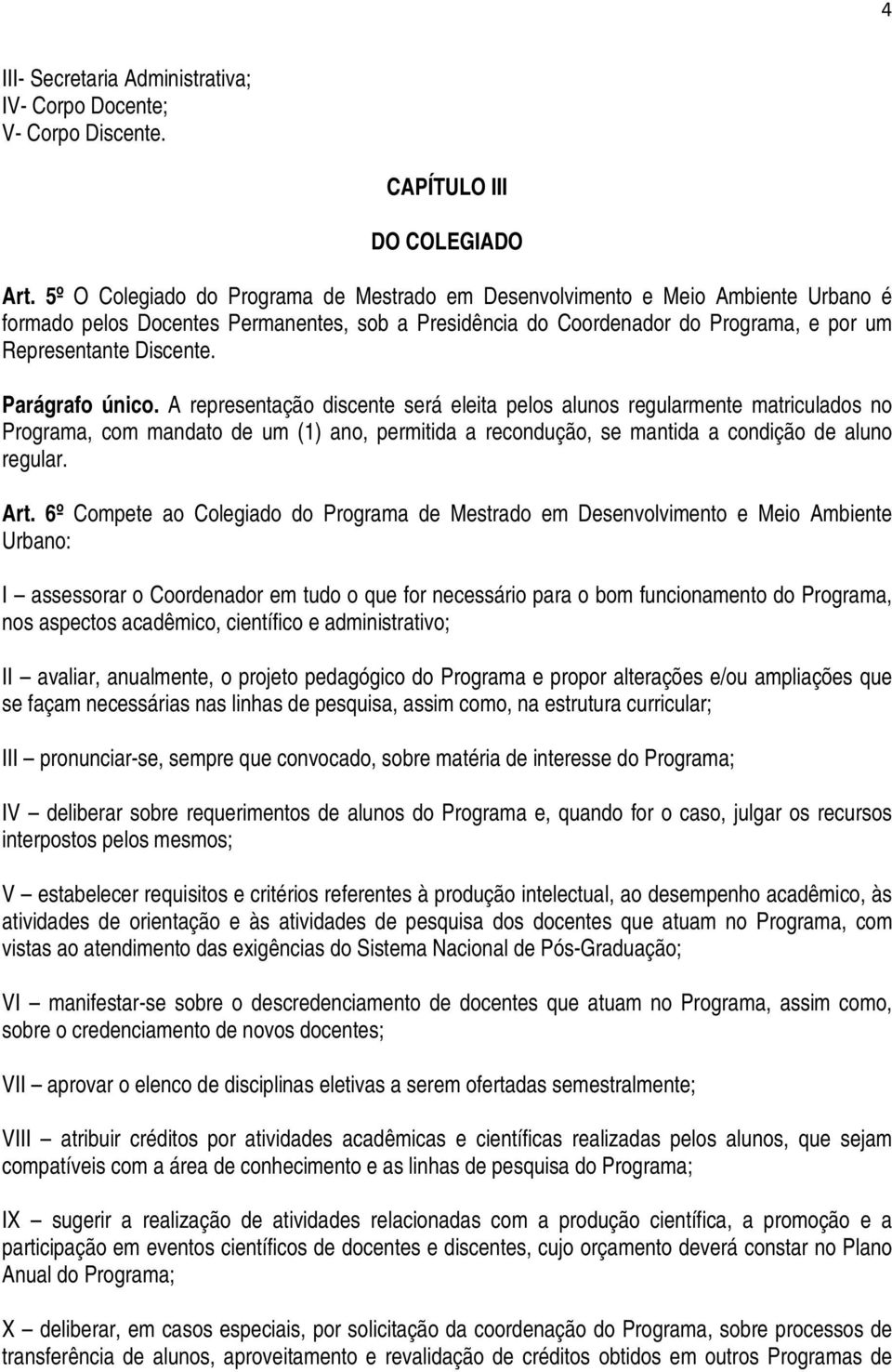 Parágrafo único. A representação discente será eleita pelos alunos regularmente matriculados no Programa, com mandato de um (1) ano, permitida a recondução, se mantida a condição de aluno regular.