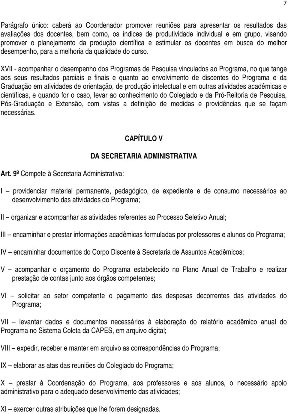 XVII - acompanhar o desempenho dos Programas de Pesquisa vinculados ao Programa, no que tange aos seus resultados parciais e finais e quanto ao envolvimento de discentes do Programa e da Graduação em