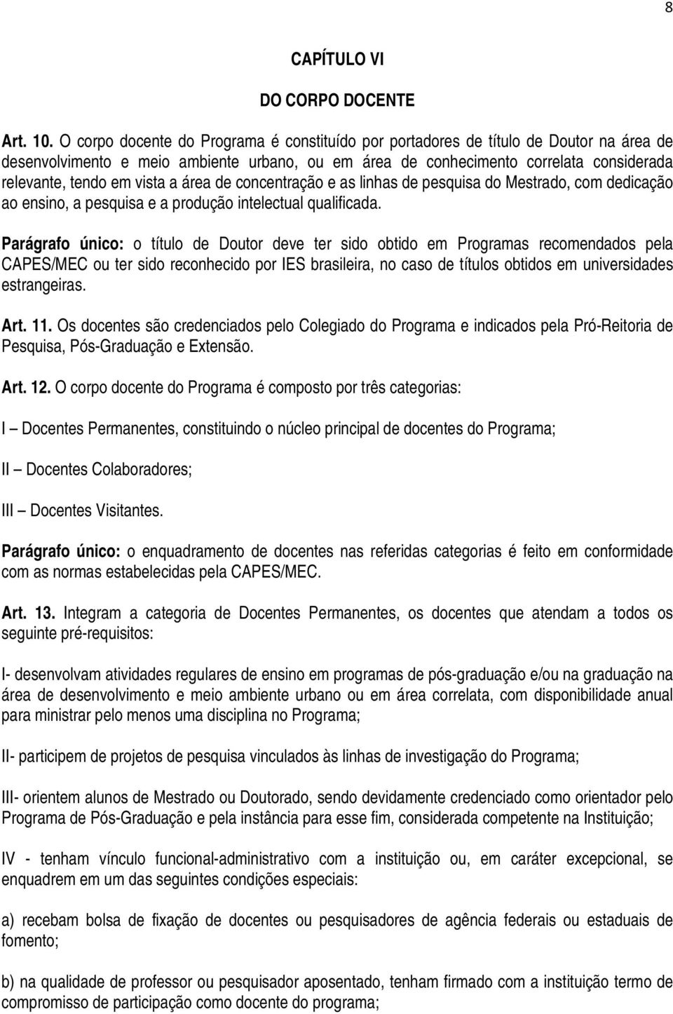 vista a área de concentração e as linhas de pesquisa do Mestrado, com dedicação ao ensino, a pesquisa e a produção intelectual qualificada.