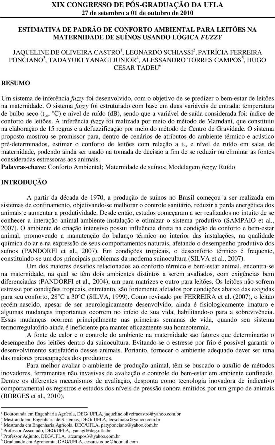 O sistema fuzzy foi estruturado com base em duas variáveis de entrada: temperatura de bulbo seco (t bs, C) e nível de ruído (db), sendo que a variável de saída considerada foi: índice de conforto de