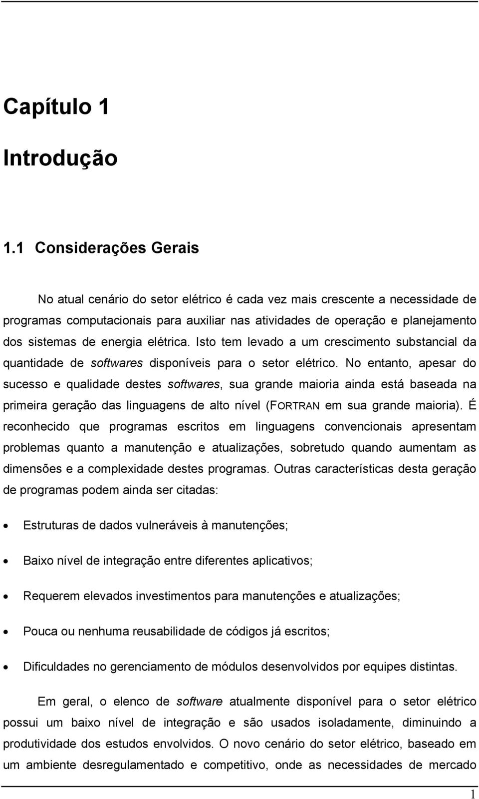 energia elétrica. Isto tem levado a um crescimento substancial da quantidade de softwares disponíveis para o setor elétrico.