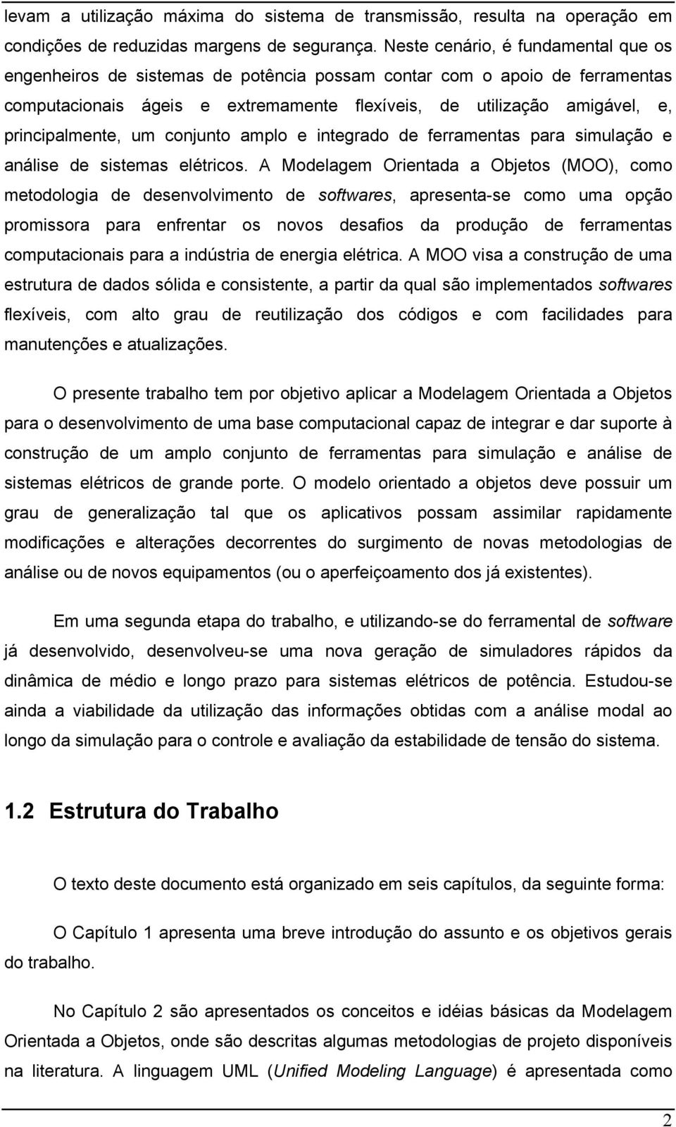 principalmente, um conjunto amplo e integrado de ferramentas para simulação e análise de sistemas elétricos.