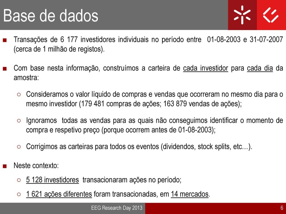 investidor (179 481 compras de ações; 163 879 vendas de ações); Ignoramos todas as vendas para as quais não conseguimos identificar o momento de compra e respetivo preço (porque ocorrem