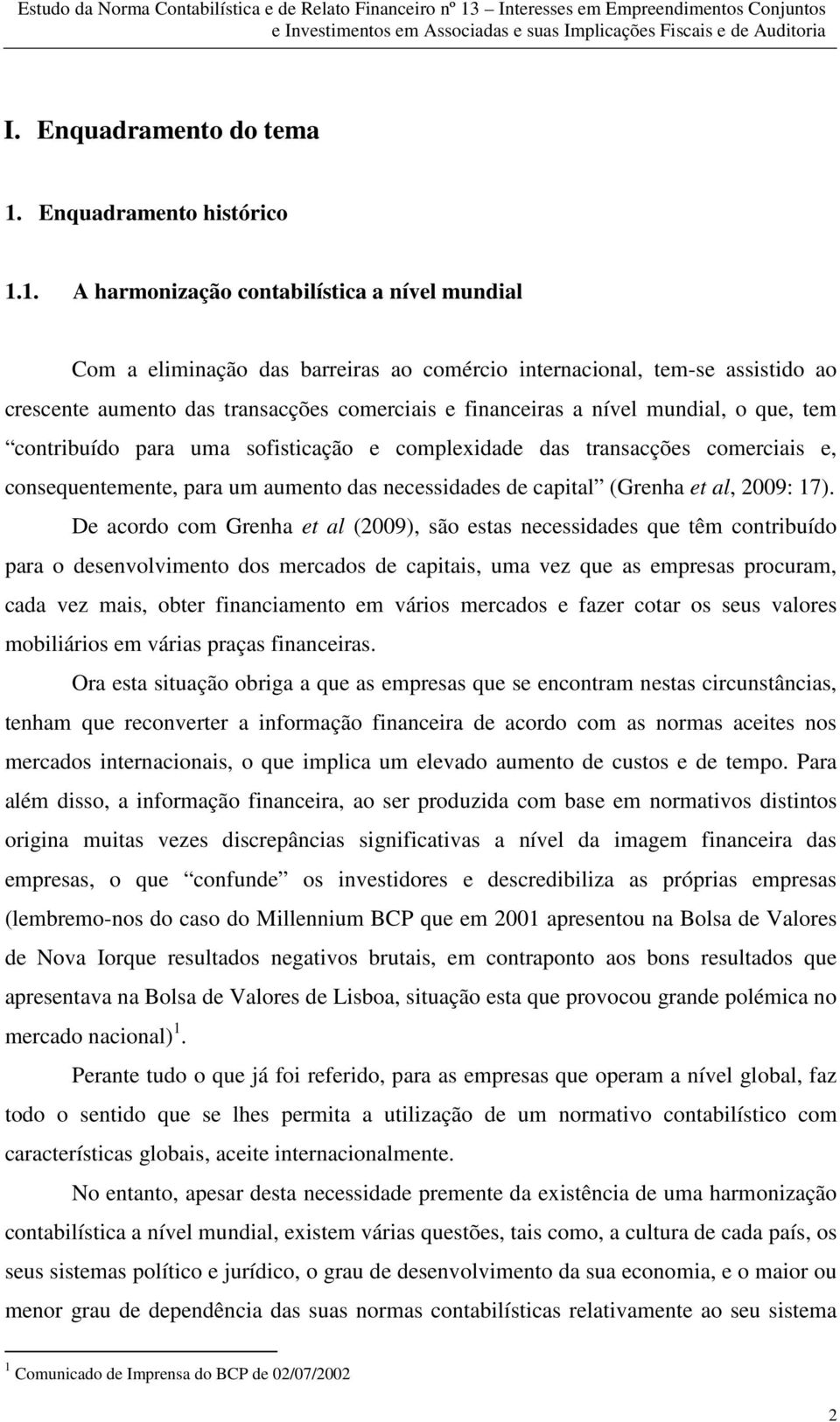 1. A harmonização contabilística a nível mundial Com a eliminação das barreiras ao comércio internacional, tem-se assistido ao crescente aumento das transacções comerciais e financeiras a nível