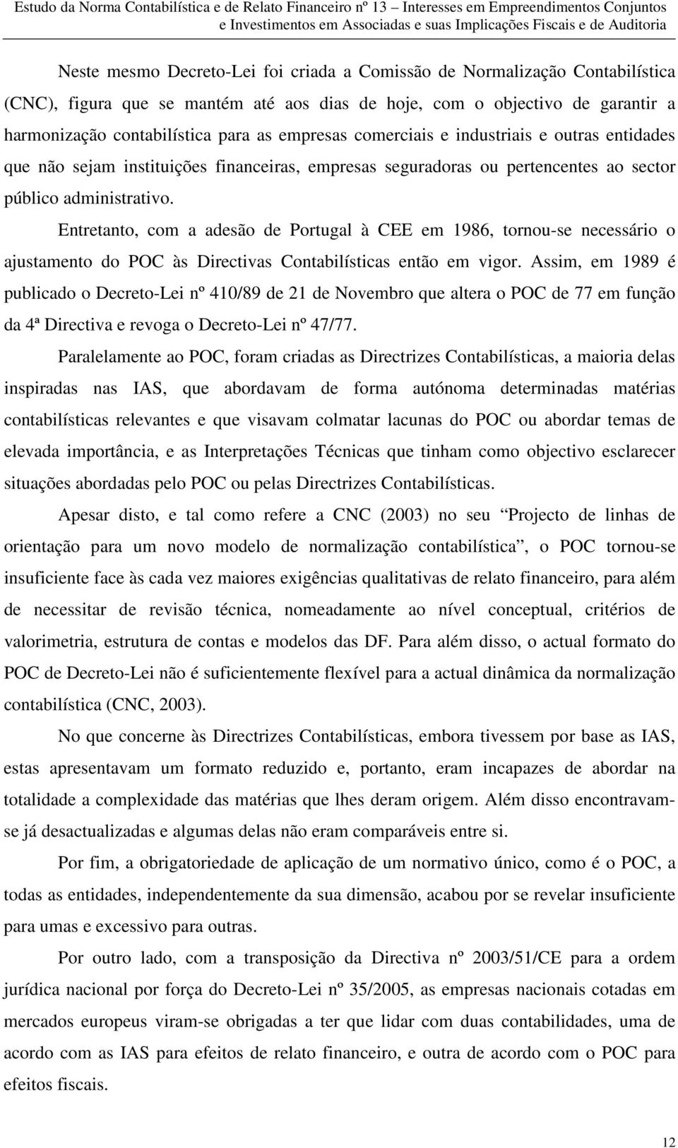 Entretanto, com a adesão de Portugal à CEE em 1986, tornou-se necessário o ajustamento do POC às Directivas Contabilísticas então em vigor.